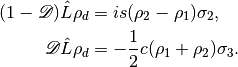 (1-\mathscr D)\hat L \rho_d &= i s (\rho_2-\rho_1) \sigma_2,\\
\mathscr D \hat L \rho_d & = -\frac{1}{2}c (\rho_1+\rho_2)\sigma_3.