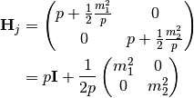 \mathbf H_j &= \begin{pmatrix} p + \frac{1}{2}\frac{m_1^2}{p} & 0 \\ 0 & p + \frac{1}{2}\frac{m_2^2}{p} \end{pmatrix} \\
& = p \mathbf I + \frac{1}{2p}\begin{pmatrix} m_1^2 & 0 \\ 0 & m_2^2 \end{pmatrix}