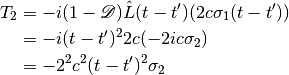 T_2 & = -i(1-\mathscr D)\hat L (t-t') (2c\sigma_1 (t-t')) \\
& = -i(t-t')^2 2c(-2ic\sigma_2) \\
& = - 2^2 c^2 (t-t')^2 \sigma_2