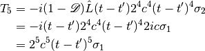 T_5 & = -i(1-\mathscr D)\hat L (t-t') 2^4 c^4 (t-t')^4 \sigma_2 \\
& = -i(t-t')2^4 c^4 (t-t')^4 2ic\sigma_1 \\
& = 2^5c^5 (t-t')^5 \sigma_1
