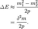 \Delta E & \approx \frac{m_1^2 - m_2^2}{2p} \\
& = \frac{\delta^2 m}{2p} .