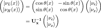 \begin{pmatrix} \ket{\nu_L(x)} \\ \ket{\nu_H(x)} \end{pmatrix} &= \begin{pmatrix} \cos \theta(x) & -\sin\theta(x) \\ \sin\theta(x) & \cos\theta(x) \end{pmatrix} \begin{pmatrix}\ket{\nu_e} \\ \ket{\nu_x} \end{pmatrix} \\
& = \mathbf{U^{-1}_x } \begin{pmatrix}\ket{\nu_e} \\ \ket{\nu_x} \end{pmatrix}